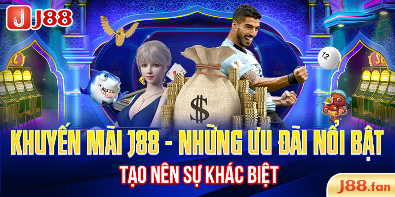 Khuyến Mãi J88 - Những Ưu Đãi Nổi Bật Tạo Nên Sự Khác Biệt