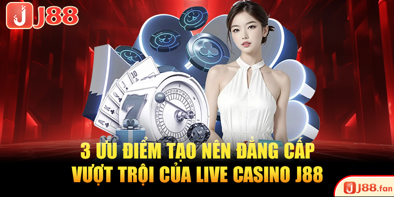 Live Casino J88 Và 3 Ưu Điểm Tạo Nên Sự Khác Biệt Lớn Live Casino J88 Và 3 Ưu Điểm Tạo Nên Sự Khác Biệt Lớn