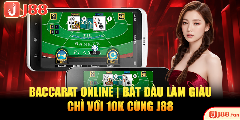 Baccarat Online | Bắt Đầu Làm Giàu Chỉ Với 10K Cùng J88
