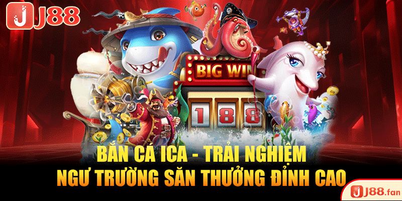 Bắn Cá Ica - Trải Nghiệm Ngư Trường Săn Thưởng Đỉnh Cao