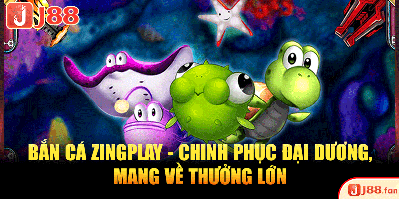 Bắn Cá Zingplay - Chinh Phục Đại Dương, Mang Về Thưởng Lớn