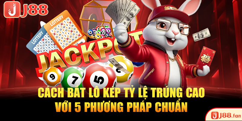 Cách Bắt Lô Kép Tỷ Lệ Trúng Cao Với 5 Phương Pháp Chuẩn