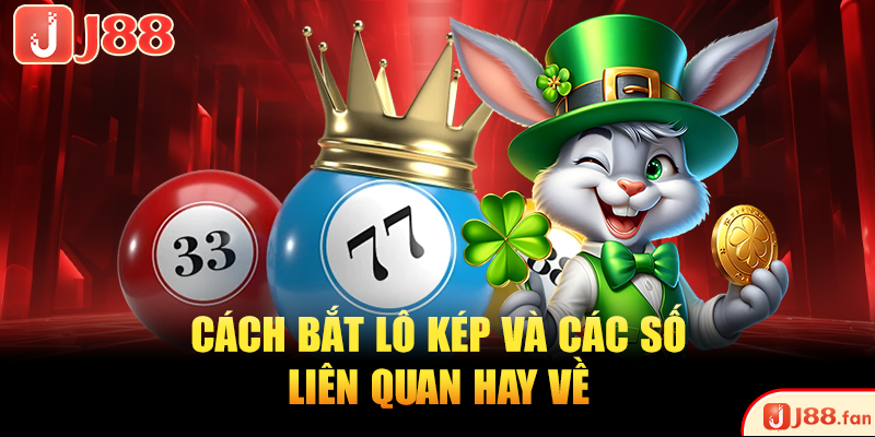 Cách Bắt Lô Kép Tỷ Lệ Trúng Cao Với 5 Phương Pháp Chuẩn