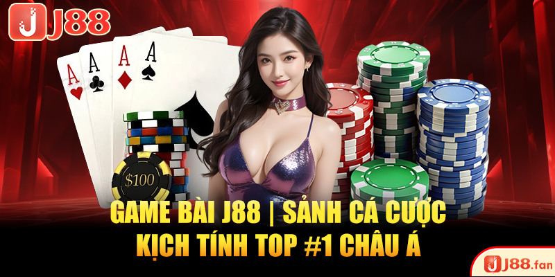 Game Bài J88 | Sảnh Cá Cược Kịch Tính Top #1 Châu Á
