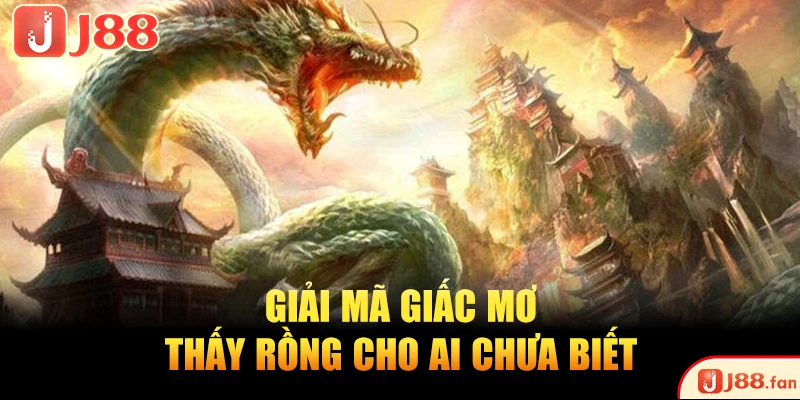 Nằm Mơ Thấy Rồng Nên Đánh Con Gì May Mắn, Dễ Trúng Lớn?