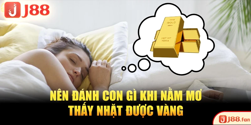 Nằm Mơ Thấy Nhặt Được Vàng Báo Điềm Lành Hay Điềm Dữ?